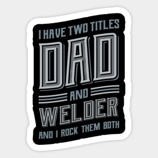 I have Two Titles Dad and Welder Sticker